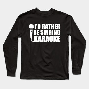 Karaoke - I'd rather be singing karaoke w Long Sleeve T-Shirt